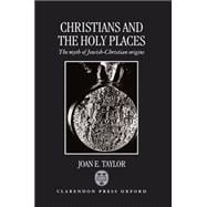 Christians and the Holy Places The Myth of Jewish-Christian Origins