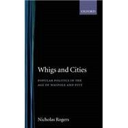 Whigs and Cities Popular Politics in the Age of Walpole and Pitt