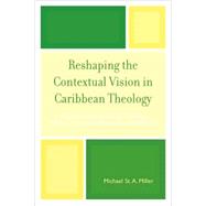 Reshaping the Contextual Vision in Caribbean Theology Theoretical Foundations for Theology which is Contextual, Pluralistic, and Dialectical