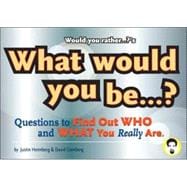 Would You Rather...?'s What Would You Be? Questions to Find Out Who and What You Really Are
