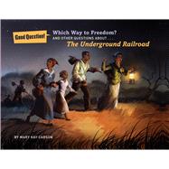 Which Way to Freedom? And Other Questions About the Underground Railroad