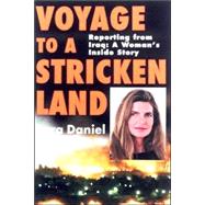 Voyage to a Stricken Land : Four Years on the Ground Reporting in Iraq: A Woman's Inside Story