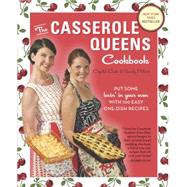 The Casserole Queens Cookbook Put Some Lovin' in Your Oven with 100 Easy One-Dish Recipes