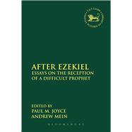 After Ezekiel Essays on the Reception of a Difficult Prophet
