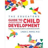 The Educator's Center Guide to Understanding Child Development Supporting Healthy Academic and Emotional Growth