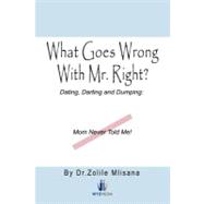 What Goes Wrong With Mr. Right?: Dating, Darting and Dumping: Mom Never Told Me