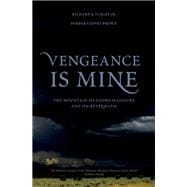 Vengeance Is Mine The Mountain Meadows Massacre and Its Aftermath