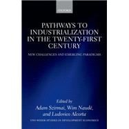 Pathways to Industrialization in the Twenty-First Century New Challenges and Emerging Paradigms