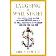 Laughing at Wall Street : How I Beat the Pros at Investing (By Reading Tabloids, Shopping at the Mall, and Connecting on Facebook) and How You Can Too