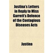 Justina's Letters in Reply to Miss Garrett's Defence of the Contagious Diseases Acts