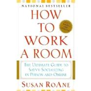 How to Work a Room : The Ultimate Guide to Savvy Socializing In-Person and On-Line