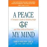 A Peace of My Mind: A Therapist's Guide to Handling Anger and Other Difficult Emotions!