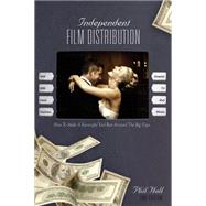 Independent Film Distribution - 2nd Edition : How to Make a Successful End Run Around the Big Guys