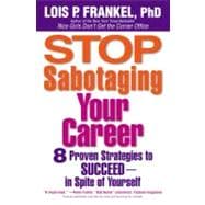 Stop Sabotaging Your Career : 8 Proven Strategies to Succeed--in Spite of Yourself