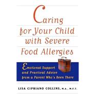 Caring for Your Child with Severe Food Allergies : Emotional Support and Practical Advice from a Parent Who's Been There