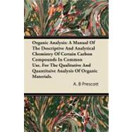 Organic Analysis: A Manual of the Descriptive and Analytical Chemistry of Certain Carbon Compounds in Common Use. for the Qualitative and Quantitaive Analysis of Organi