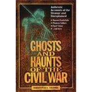 Ghosts and Haunts of the Civil War : Authentic Accounts of the Strange and Unexplained