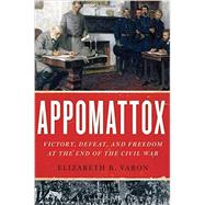 Appomattox Victory, Defeat, and Freedom at the End of the Civil War