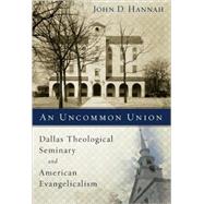 Uncommon Union : Dallas Theological Seminary and American Evangelicalism