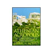 The Athenian Acropolis: History, Mythology, and Archaeology from the Neolithic Era to the Present