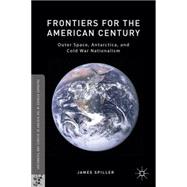 Frontiers for the American Century Outer Space, Antarctica, and Cold War Nationalism