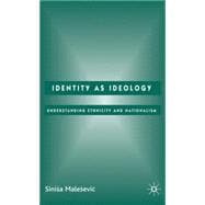 Identity as Ideology Understanding Ethnicity and Nationalism