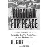 Burglar for Peace Lessons Learned in the Catholic Left's Resistance to the Vietnam War