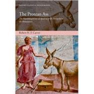The Protean Ass The Metamorphoses of Apuleius from Antiquity to the Renaissance