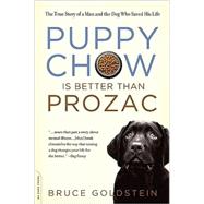 Puppy Chow Is Better Than Prozac The True Story of a Man and the Dog Who Saved His Life