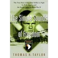 Simple Sounds of Freedom : From the Only Soldier to Fight with Both the America and the Soviet Union in World War II