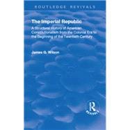 The Imperial Republic: A Structural History of American Constitutionalism from the Colonial Era to the Beginning of the Twentieth Century