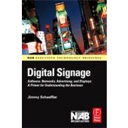 Digital Signage : Software, Networks, Advertising, and Displays: A Primer for Understanding the Business