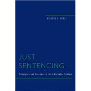 Just Sentencing Principles and Procedures for a Workable System
