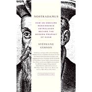 Nostradamus How an Obscure Renaissance Astrologer Became the Modern Prophet of Doom