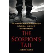 The Scorpion's Tail: The Relentless Rise of Islamic Militants in Pakistan-and Why They Are Coming Our Way
