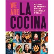 We Are La Cocina: Recipes in Pursuit of the American Dream (Global Cooking, International Cookbook, Immigrant Cookbook)