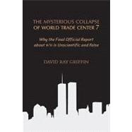 The Mysterious Collapse of World Trade Center 7: Why the Final Official Final Report About 9/11 Is Unscientific and False,9781566567862