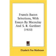 Francis Bacon Selections, With Essays By Macaulay And S. R. Gardiner 1922