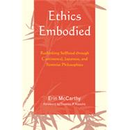 Ethics Embodied : Rethinking Selfhood Through Continental, Japanese, and Feminist Philosophies