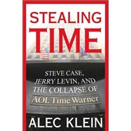 Stealing Time : Steve Case, Jerry Levin, and the Collapse of AOL Time Warner