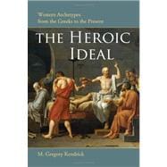 The Heroic Ideal: Western Archetypes from the Greeks to the Present