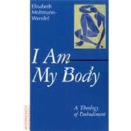 I Am My Body : A Theology of Embodiment
