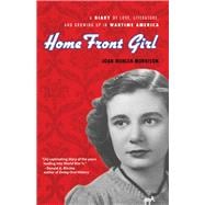 Home Front Girl A Diary of Love, Literature, and Growing Up in Wartime America