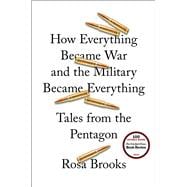 How Everything Became War and the Military Became Everything Tales from the Pentagon