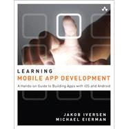 Learning Mobile App Development A Hands-on Guide to Building Apps with iOS and Android