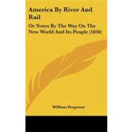 America by River and Rail : Or Notes by the Way on the New World and Its People (1856)