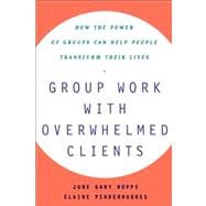 Group Work With Overwhelmed Clients How the Power of Groups Can Help People Transform