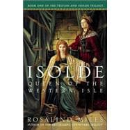 Isolde, Queen of the Western Isle The First of the Tristan and Isolde Novels