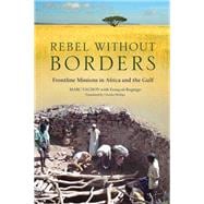 Rebel Without Borders Frontline Missions in Africa and the Gulf