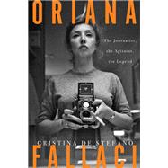 Oriana Fallaci The Journalist, the Agitator, the Legend